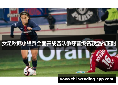 女足欧冠小组赛全面开战各队争夺晋级名额激战正酣