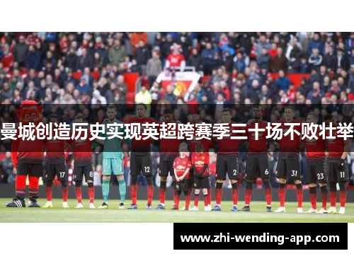 曼城创造历史实现英超跨赛季三十场不败壮举